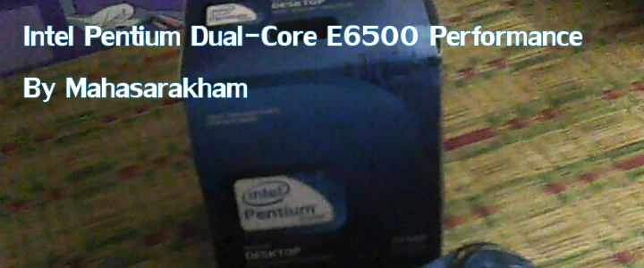 ทดสอบ Intel Pentium Dual-Core E6500 สไตล์สารคาม !