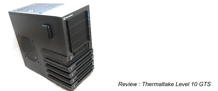 default thumb Review : Thermaltake Level 10 GTS 