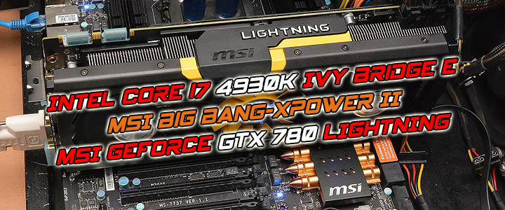 Intel Core-i7 4930K Ivy Bridge-E + MSI Big Bang-XPower II + MSI GeForce GTX 780 LIGHTNING Review Intel Core-i7 4930K Ivy Bridge-E + MSI Big Bang-XPower II + MSI GeForce GTX 780 LIGHTNING Review