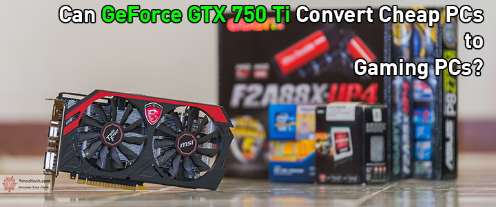 Upgrade Story: Convert Cheap PCs to Gaming PCs by GeForce GTX 750 Ti