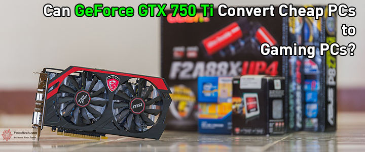 Upgrade Story: Convert Cheap PCs to Gaming PCs by GeForce GTX 750 Ti Upgrade Story: Convert Cheap PCs to Gaming PCs by GeForce GTX 750 Ti