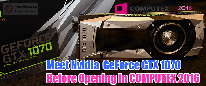 Meet Nvidia GeForce GTX 1070 Before Opening In COMPUTEX 2016