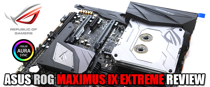 ASUS ROG MAXIMUS IX EXTREME REVIEW ASUS ROG MAXIMUS IX EXTREME REVIEW