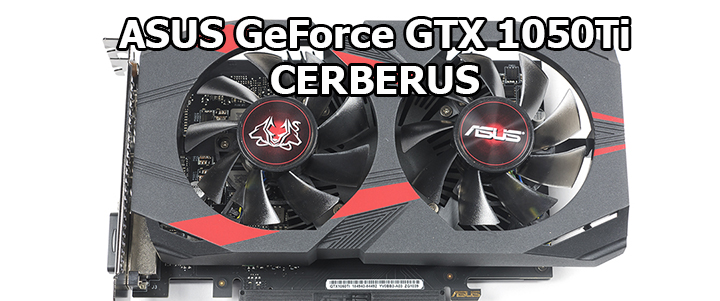 ASUS GeForce GTX 1050Ti 4GB CERBERUS Review ASUS GeForce GTX 1050Ti 4GB CERBERUS Review