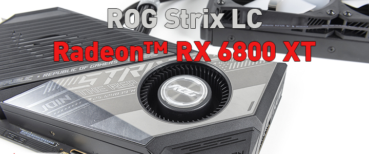 ASUS ROG Strix LC Radeon™ RX 6800 XT Review