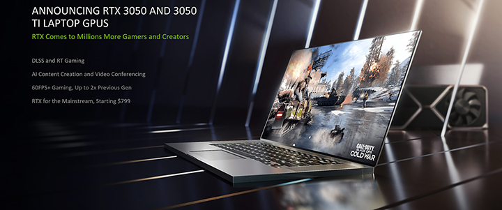 New GeForce RTX Gaming and Studio Laptop with RTX 3050 and RTX 3050 Ti New GeForce RTX Gaming and Studio Laptop with RTX 3050 and RTX 3050 Ti