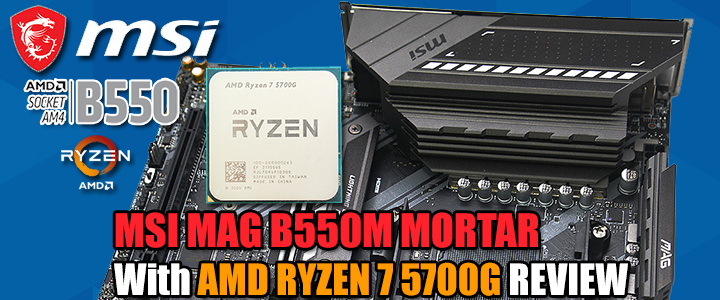 MSI MAG B550M MORTAR With AMD RYZEN 7 5700G REVIEW MSI MAG B550M MORTAR With AMD RYZEN 7 5700G REVIEW
