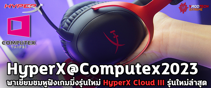 HyperX@Computex2023 พาเยี่ยมชมหูฟังเกมมิ่งรุ่นใหม่ HyperX Cloud III รุ่นใหม่ล่าสุดพร้อม HyperX Cirro Buds Pro ตอบโจทย์สายเกมมิ่งหลังจากรอนาน 8ปี 