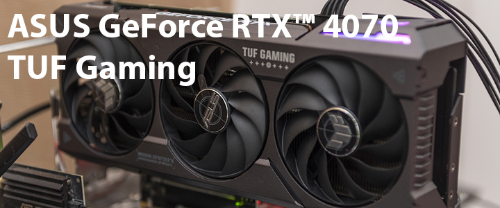 ASUS GeForce RTX™ 4070 TUF Gaming 12GB GDDR6X OC Edition Review