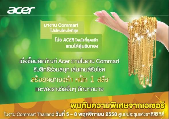 image002 image002 เอเซอร์จัดโปรโมชั่นสินค้าไอทีสุดโดนใจ ในงาน Commart Thailand 2015 เอาใจคอเกมด้วยเซตเกมมิ่งดีไวซ์ พร้อมขบวนสมาร์ทโฟนและอุปกรณ์หลากรุ่นหลายสไตล์ พิเศษสุด! ร่วมสนุกเล่นเกมรับโชคสร้อยคอทองคำ เมื่อซื้อผลิตภัณฑ์เอเซอร์