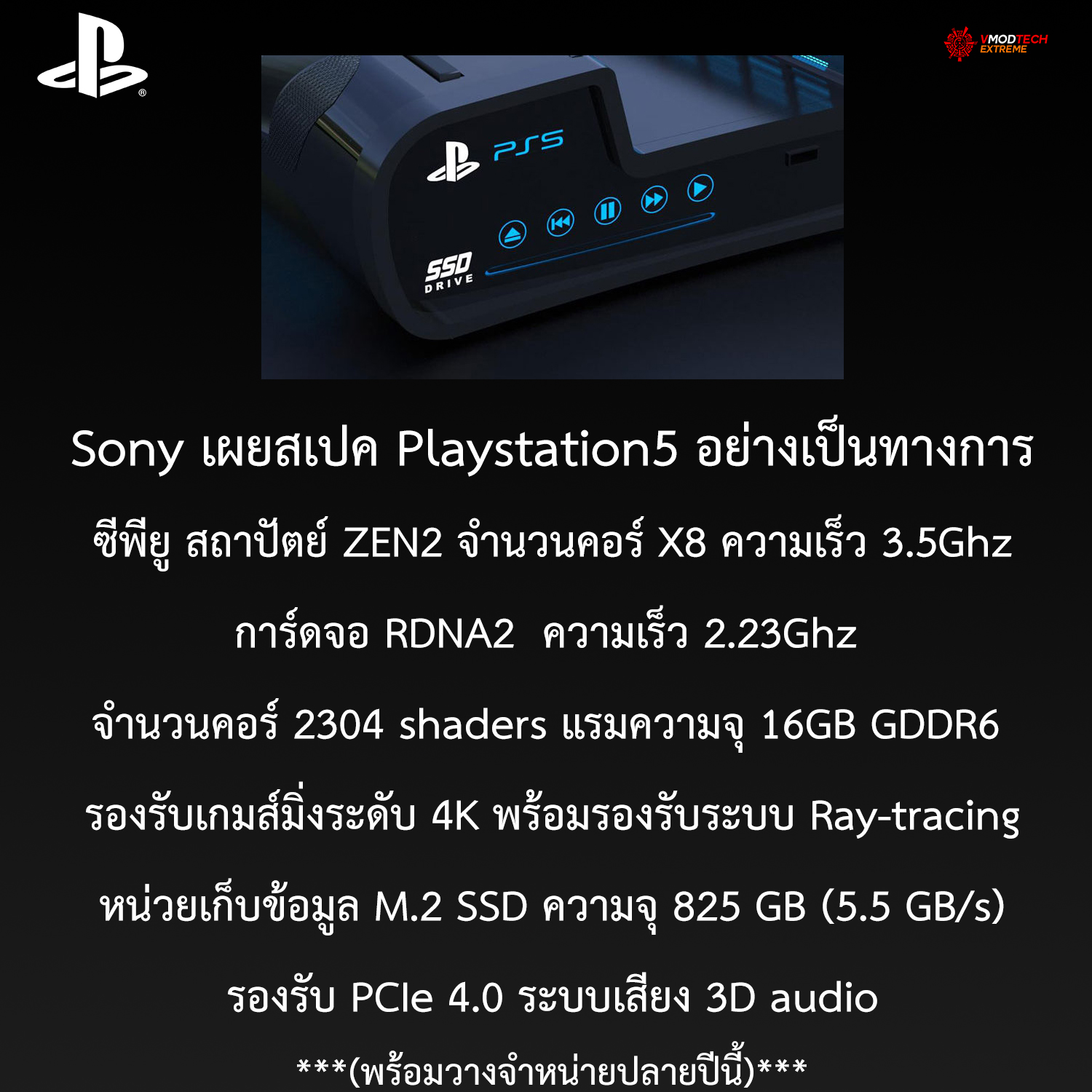 playstation5-spec playstation5 spec เผยสเปค Playstation5 อย่างเป็นทางการซีพียู 8x ZEN2 Cores การ์ดจอเทคโนโลยี RDNA2 จำนวนคอร์ 2304 shaders แรมความจุ 16GB GDDR6 หน่วยเก็บข้อมูล M.2 SSD ความจุ 825 GB (5.5 GB/s)