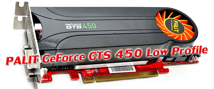 palit geforce gts 450 low profile REVIEW:PALIT GeForce GTS 450 Low Profile 1GB GDDR5
