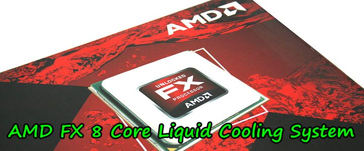 aaaaa AMD FX 8 Core Liquid Cooling System Review